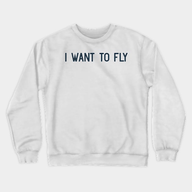 I want to fly Crewneck Sweatshirt by ShirtyLife